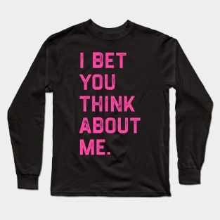 I Bet You Think About Me Long Sleeve T-Shirt